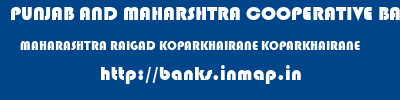 PUNJAB AND MAHARSHTRA COOPERATIVE BANK  MAHARASHTRA RAIGAD KOPARKHAIRANE KOPARKHAIRANE  banks information 